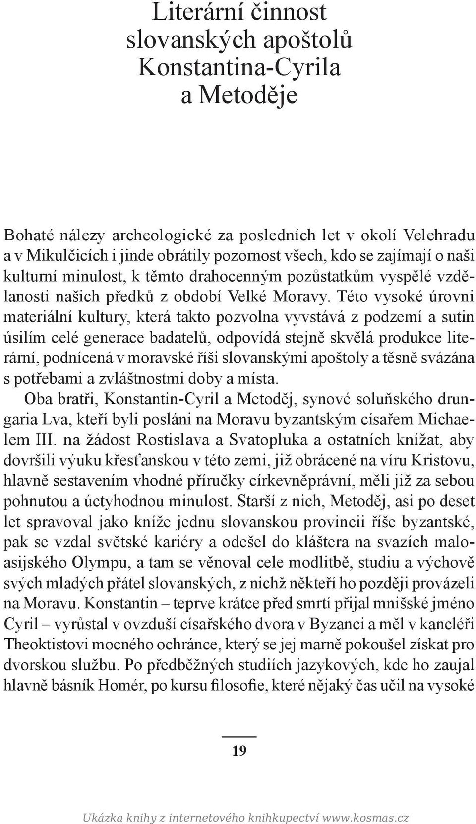 Této vysoké úrovni materiální kultury, která takto pozvolna vyvstává z podzemí a sutin úsilím celé generace badatelů, odpovídá stejně skvělá produkce literární, podnícená v moravské říši slovanskými