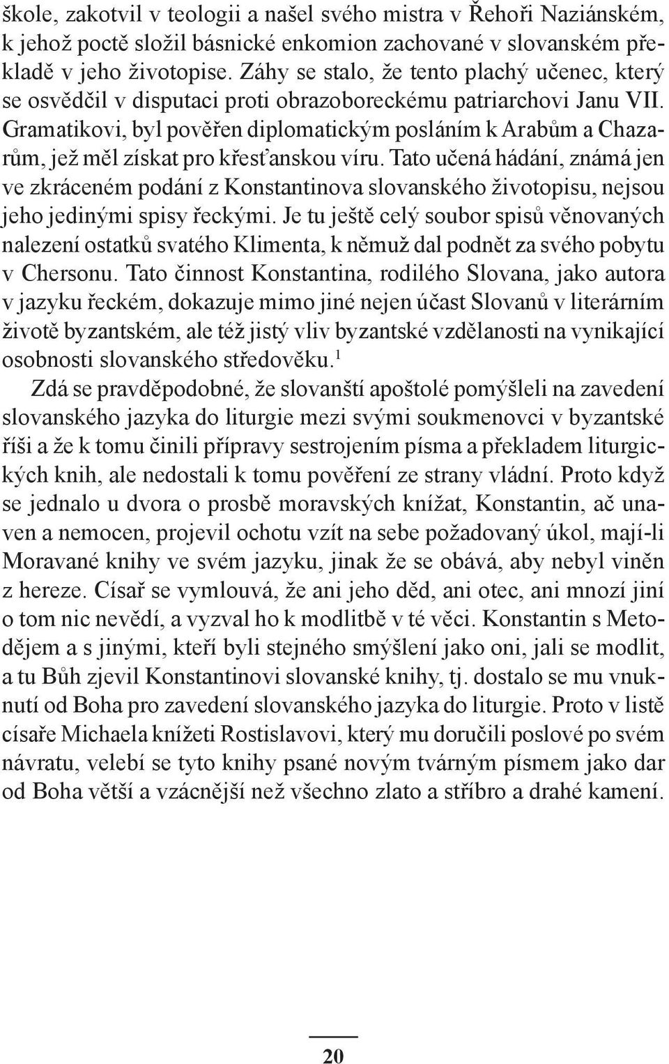 Gramatikovi, byl pověřen diplomatickým posláním k Arabům a Chazarům, jež měl získat pro křesťanskou víru.