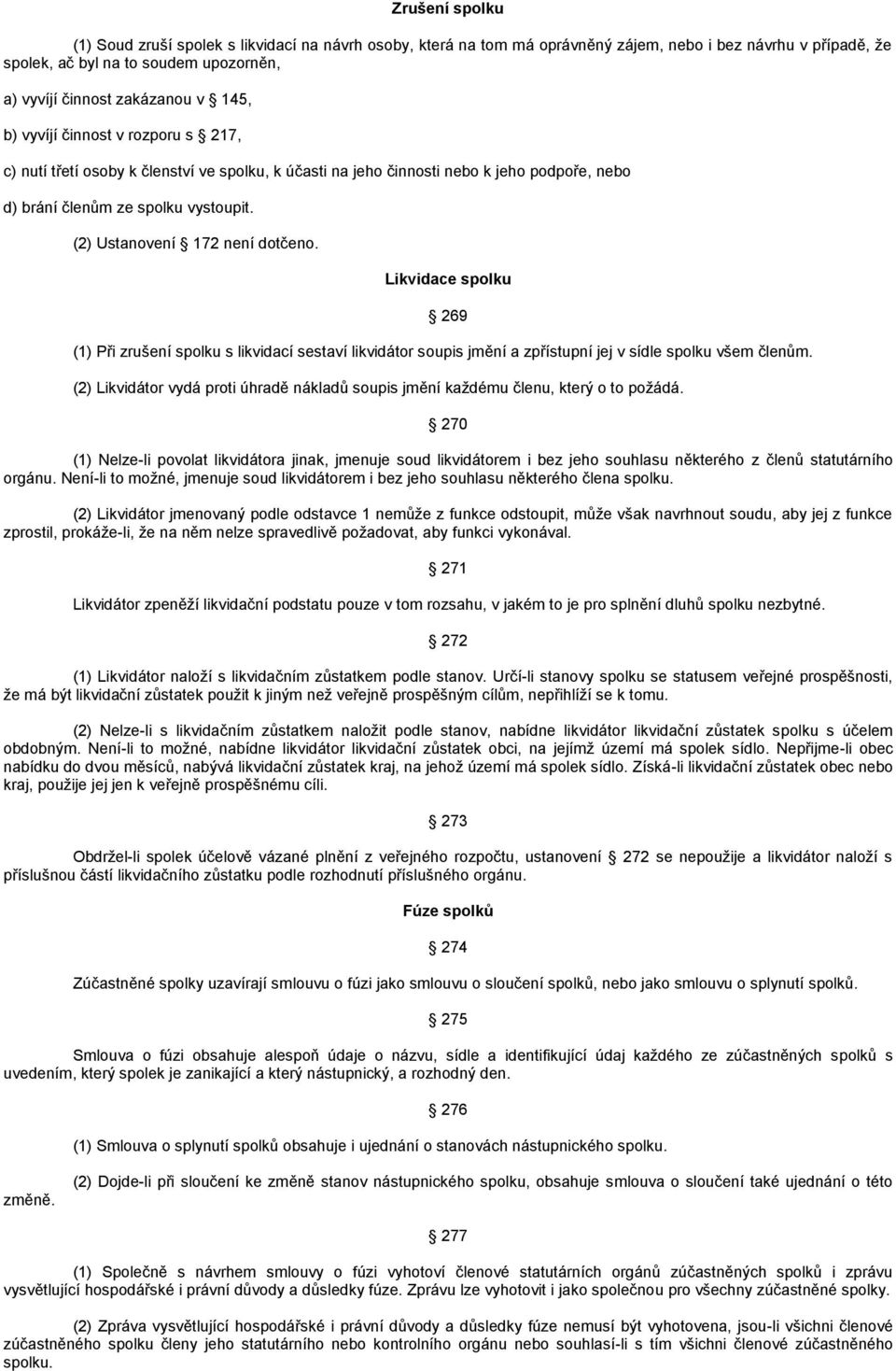 (2) Ustanovení 172 není dotčeno. Likvidace spolku 269 (1) Při zrušení spolku s likvidací sestaví likvidátor soupis jmění a zpřístupní jej v sídle spolku všem členům.