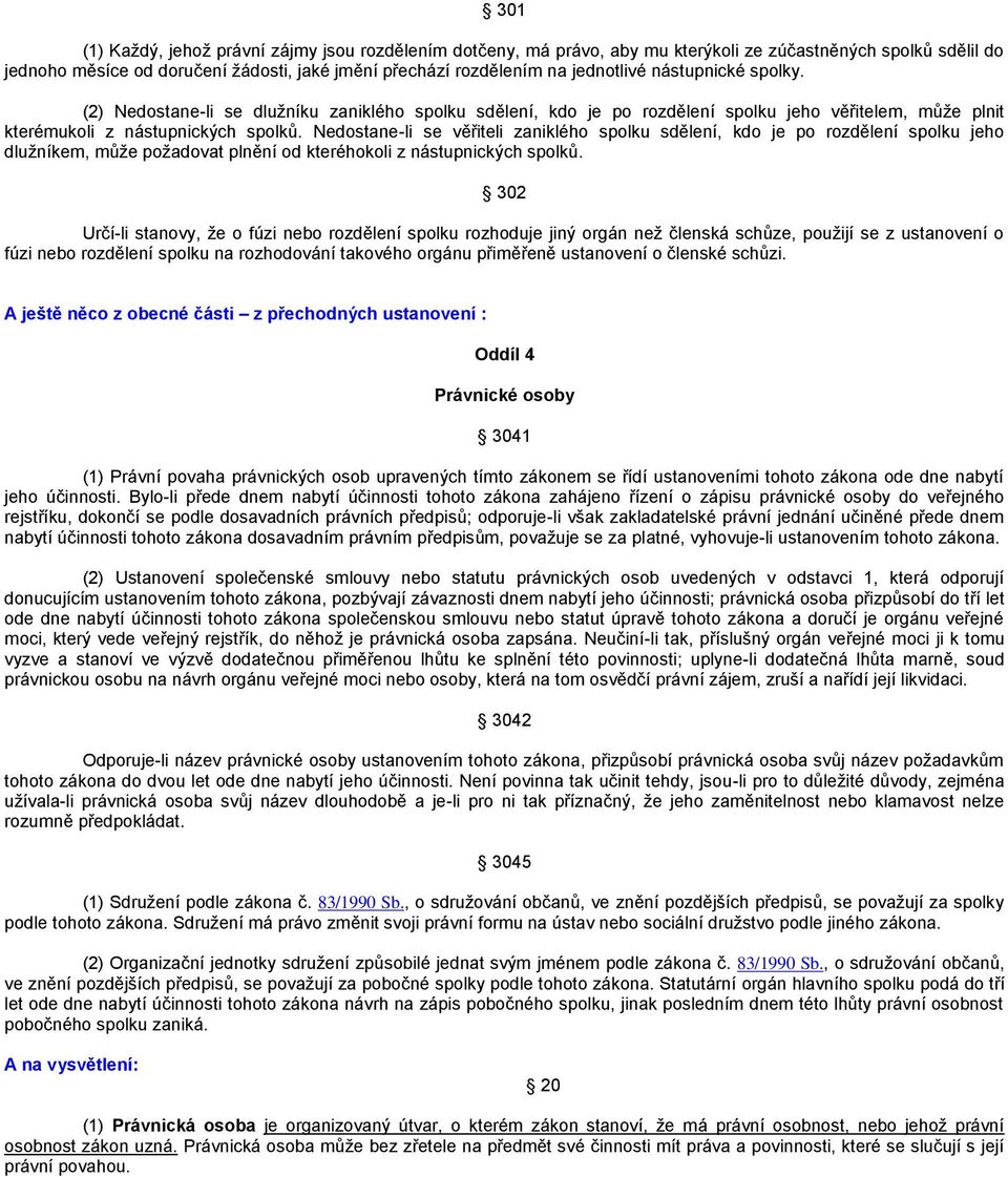 Nedostane-li se věřiteli zaniklého spolku sdělení, kdo je po rozdělení spolku jeho dlužníkem, může požadovat plnění od kteréhokoli z nástupnických spolků.