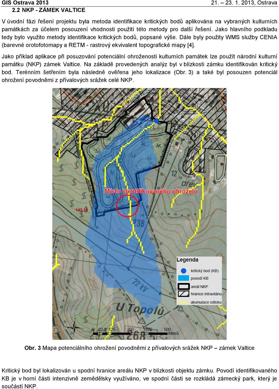 Dále byly použity WMS služby CENIA (barevné orotofotomapy a RETM - rastrový ekvivalent topografické mapy [4].