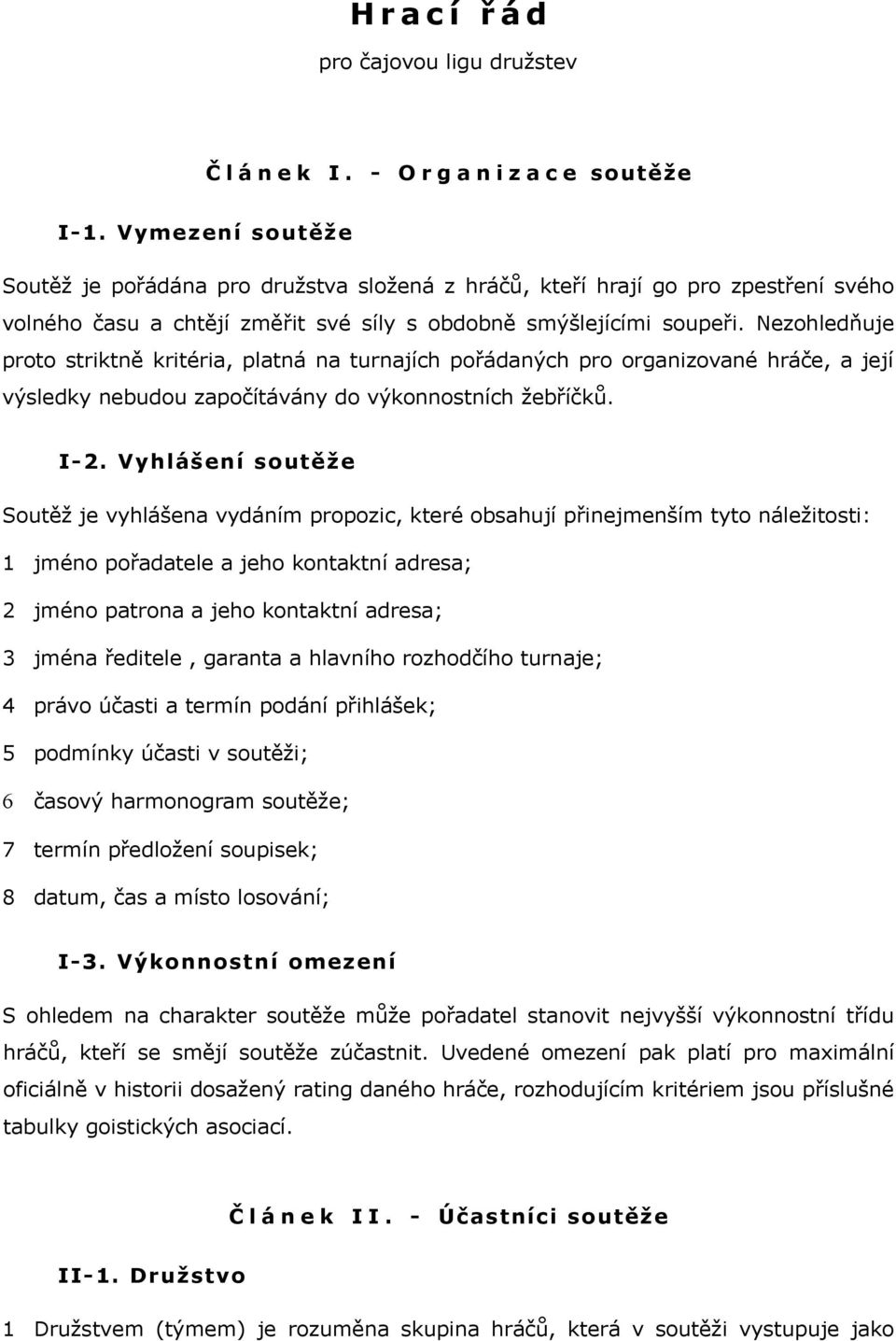 Nezohledňuje proto striktně kritéri, pltná n turnjíh pořádnýh pro orgnizovné hráče, její výsledky neudou zpočítávány do výkonnostníh žeříčků. I-2.