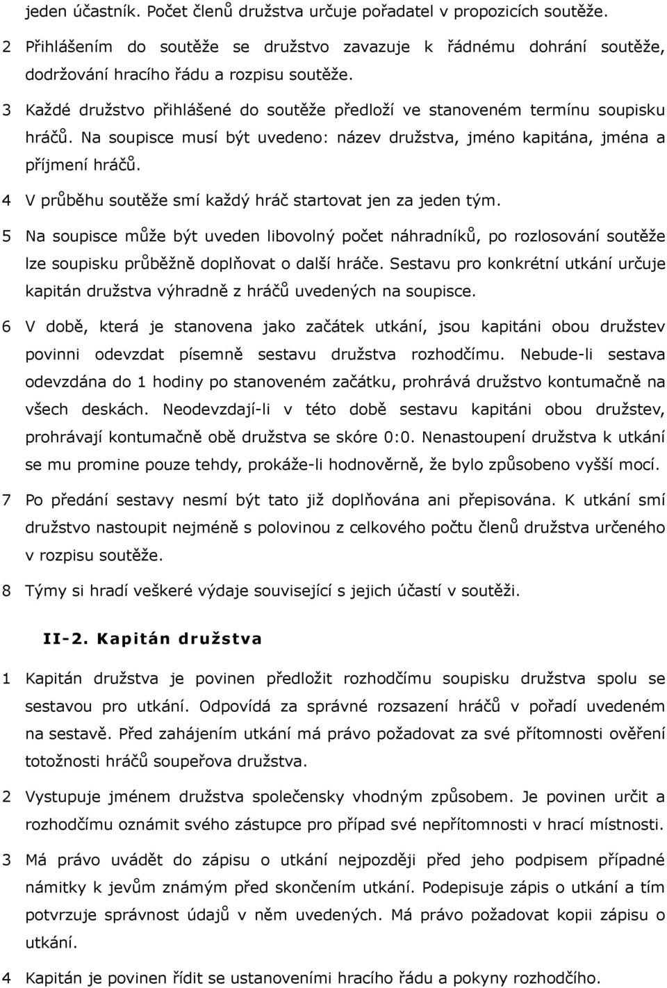 4 V průěhu soutěže smí kždý hráč strtovt jen z jeden tým. 5 N soupise může ýt uveden liovolný počet náhrdníků, po rozlosování soutěže lze soupisku průěžně doplňovt o dlší hráče.