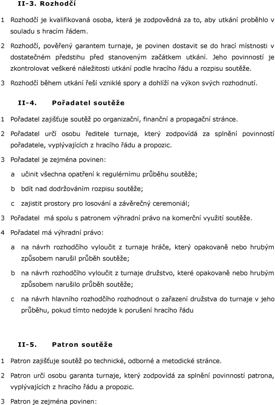 Jeho povinností je zkontrolovt veškeré náležitosti utkání podle hrího řádu rozpisu soutěže. 3 Rozhodčí ěhem utkání řeší vzniklé spory dohlíží n výkon svýh rozhodnutí. II-4.