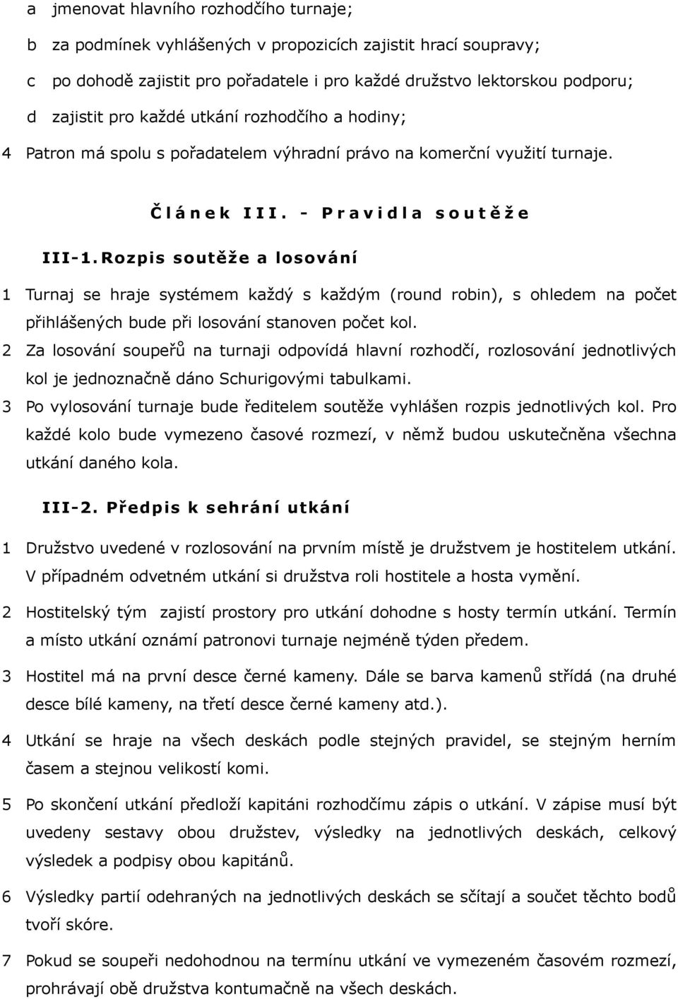 Rozpis soutěže losování 1 Turnj se hrje systémem kždý s kždým (round roin), s ohledem n počet přihlášenýh ude při losování stnoven počet kol.