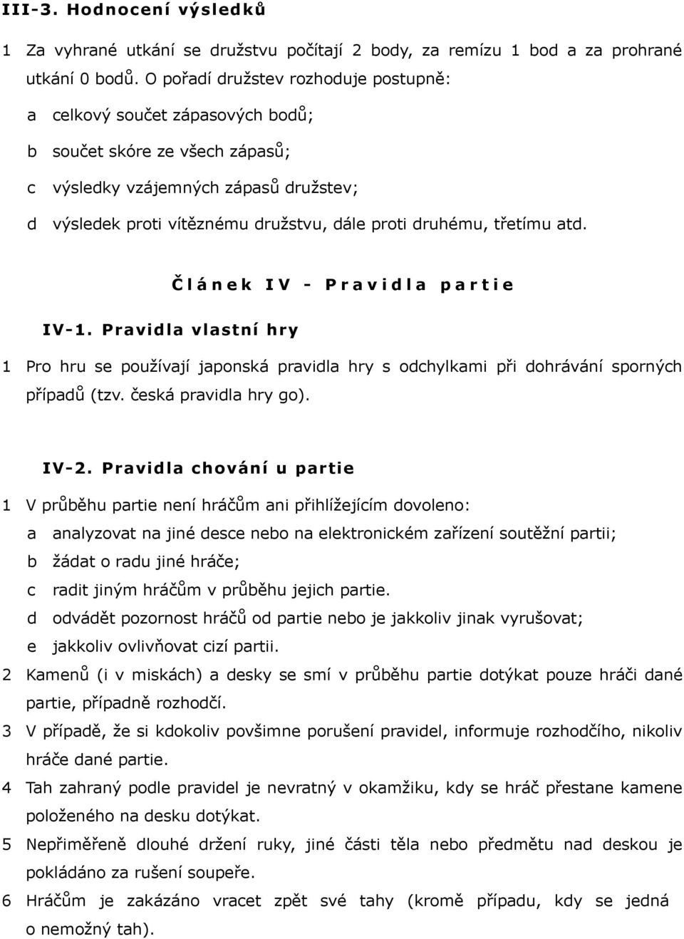 Č l á n e k I V - P r v i d l p r t i e IV-1. Prvidl vlstní hry 1 Pro hru se používjí jponská prvidl hry s odhylkmi při dohrávání spornýh přípdů (tzv. česká prvidl hry go). IV-2.