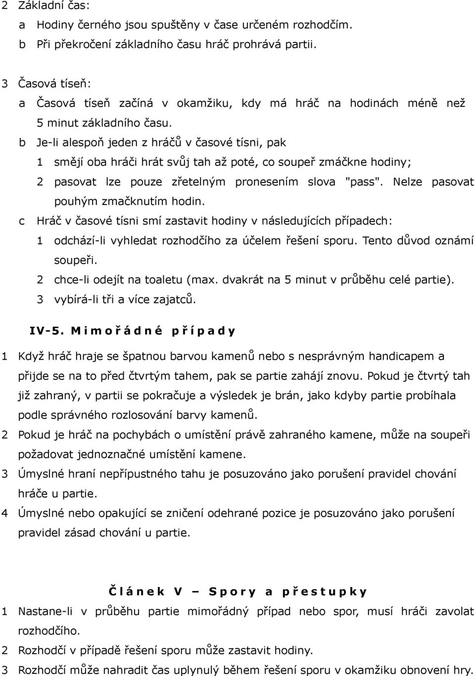 Je-li lespoň jeden z hráčů v čsové tísni, pk 1 smějí o hráči hrát svůj th ž poté, o soupeř zmáčkne hodiny; 2 psovt lze pouze zřetelným pronesením slov "pss". Nelze psovt pouhým zmčknutím hodin.