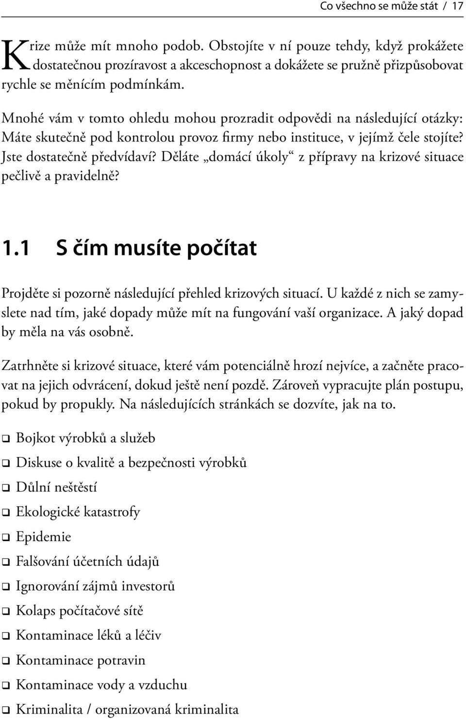 Mnohé vám v tomto ohledu mohou prozradit odpovědi na následující otázky: Máte skutečně pod kontrolou provoz firmy nebo instituce, v jejímž čele stojíte? Jste dostatečně předvídaví?