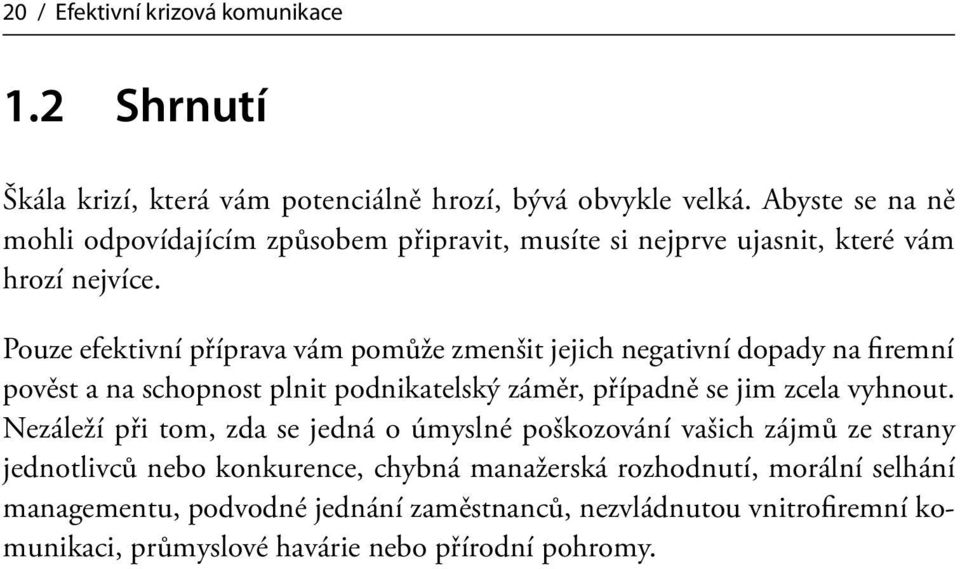 Pouze efektivní příprava vám pomůže zmenšit jejich negativní dopady na firemní pověst a na schopnost plnit podnikatelský záměr, případně se jim zcela vyhnout.