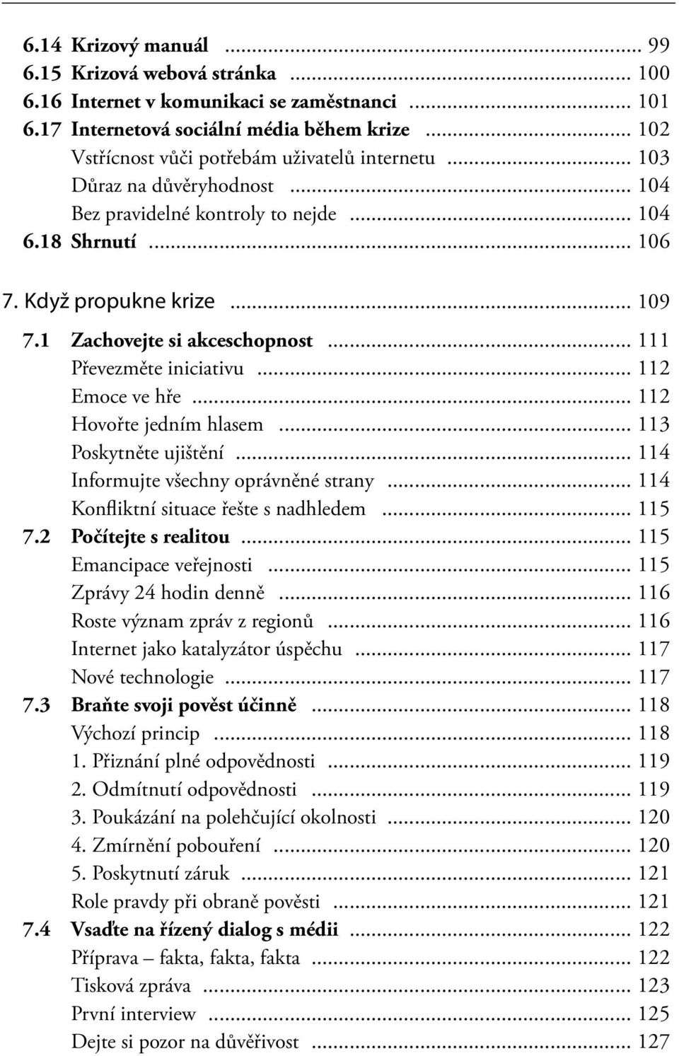 1 Zachovejte si akceschopnost... 111 Převezměte iniciativu... 112 Emoce ve hře... 112 Hovořte jedním hlasem... 113 Poskytněte ujištění... 114 Informujte všechny oprávněné strany.