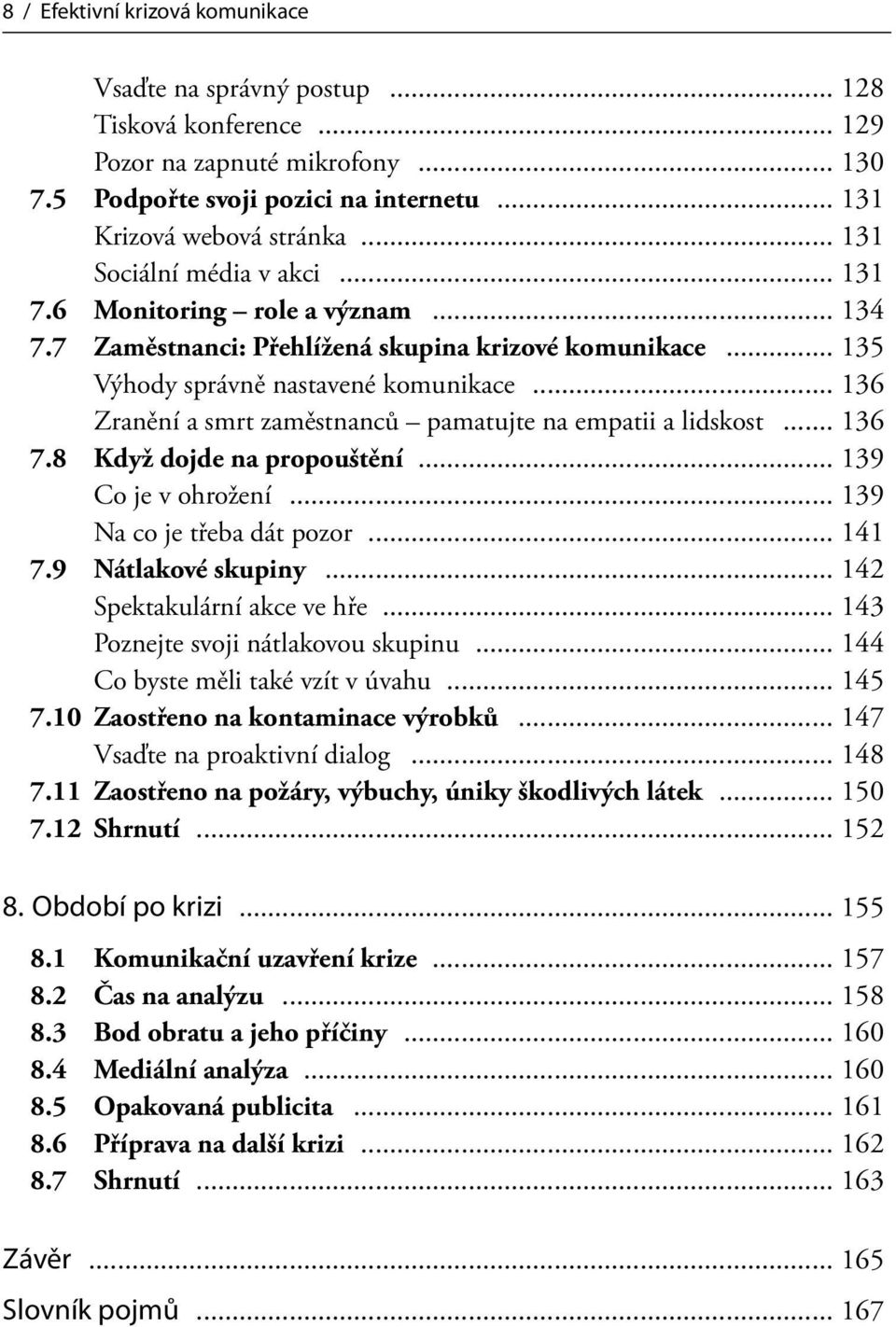 .. 136 Zranění a smrt zaměstnanců pamatujte na empatii a lidskost... 136 7.8 Když dojde na propouštění... 139 Co je v ohrožení... 139 Na co je třeba dát pozor... 141 7.9 Nátlakové skupiny.