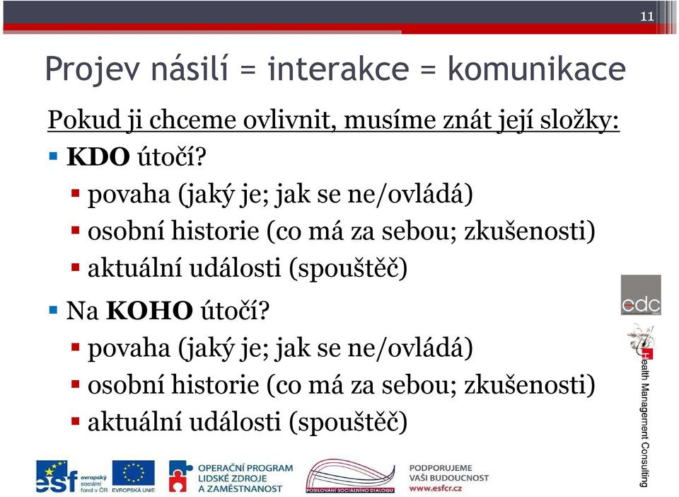 povaha (jaký je; jak se ne/ovládá) osobní historie (co má za sebou; zkušenosti)