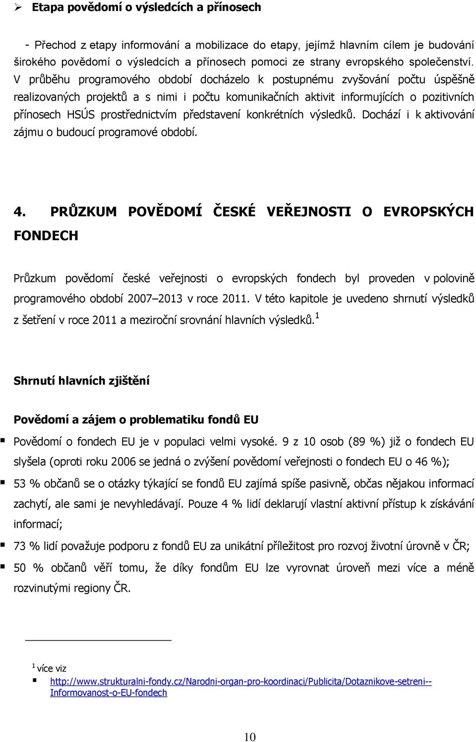 V průběhu programového období docházelo k postupnému zvyšování počtu úspěšně realizovaných projektů a s nimi i počtu komunikačních aktivit informujících o pozitivních přínosech HSÚS prostřednictvím