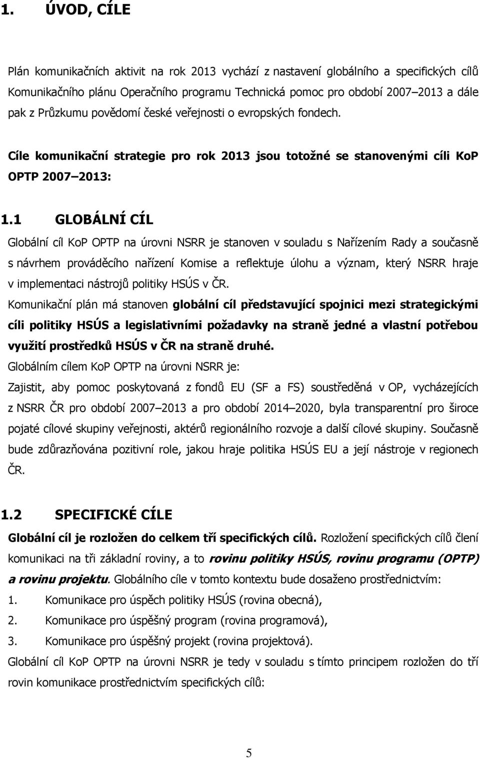 1 GLOBÁLNÍ CÍL Globální cíl KoP OPTP na úrovni NSRR je stanoven v souladu s Nařízením Rady a současně s návrhem prováděcího nařízení Komise a reflektuje úlohu a význam, který NSRR hraje v