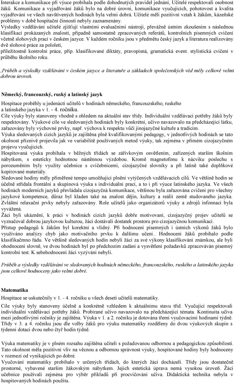 Učitelé měli pozitivní vztah k žákům, kázeňské problémy v době hospitační činnosti nebyly zaznamenány.