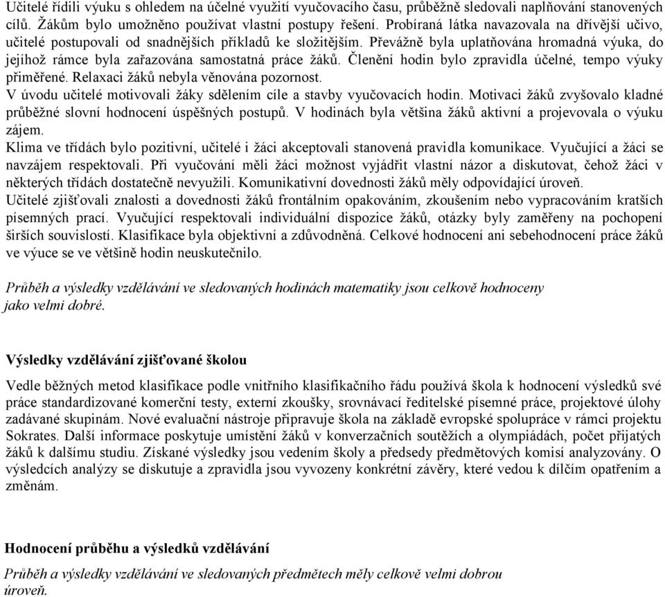 Převážně byla uplatňována hromadná výuka, do jejíhož rámce byla zařazována samostatná práce žáků. Členění hodin bylo zpravidla účelné, tempo výuky přiměřené. Relaxaci žáků nebyla věnována pozornost.