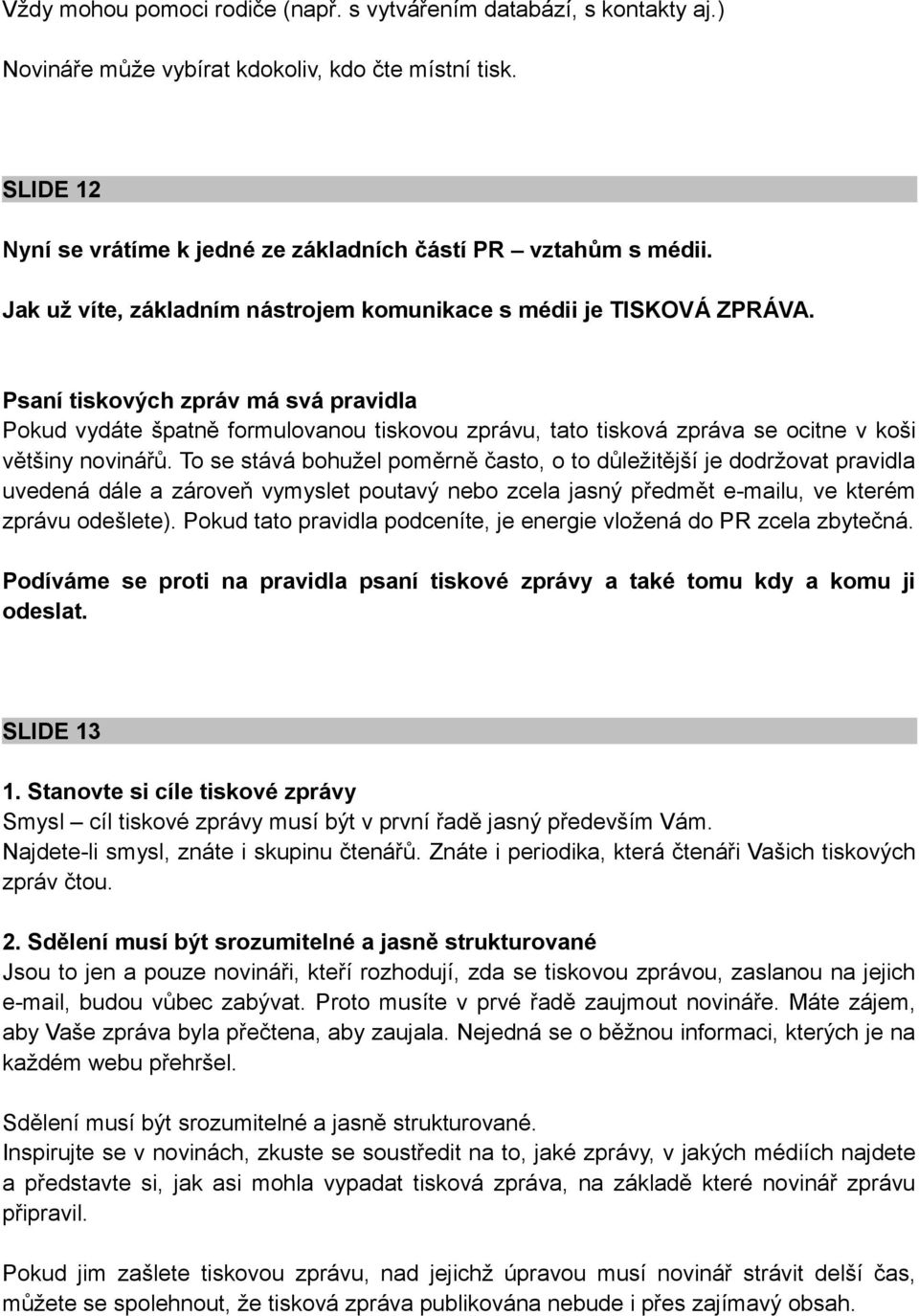 Psaní tiskových zpráv má svá pravidla Pokud vydáte špatně formulovanou tiskovou zprávu, tato tisková zpráva se ocitne v koši většiny novinářů.