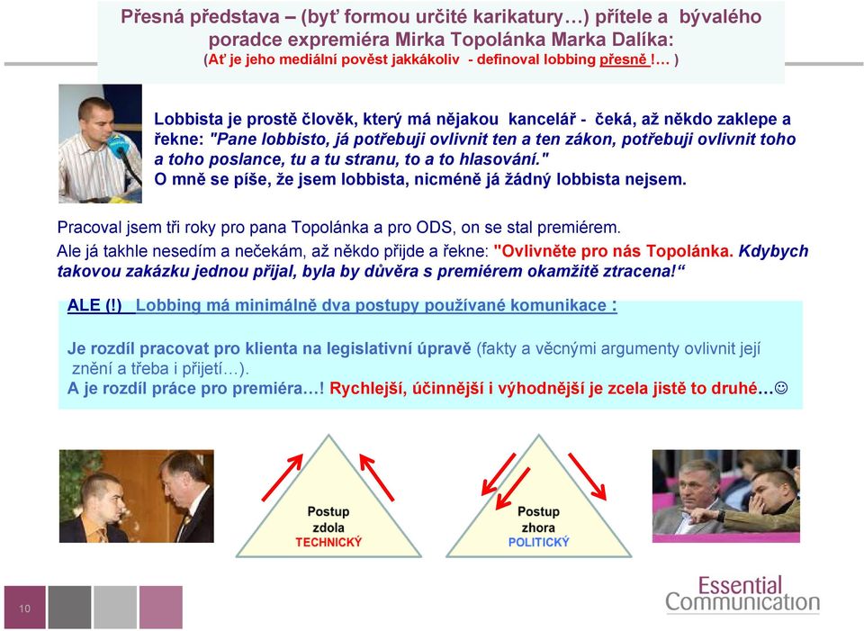 stranu, to a to hlasování." O mně se píše, že jsem lobbista, nicméně já žádný lobbista nejsem. Pracoval jsem tři roky pro pana Topolánka a pro ODS, on se stal premiérem.