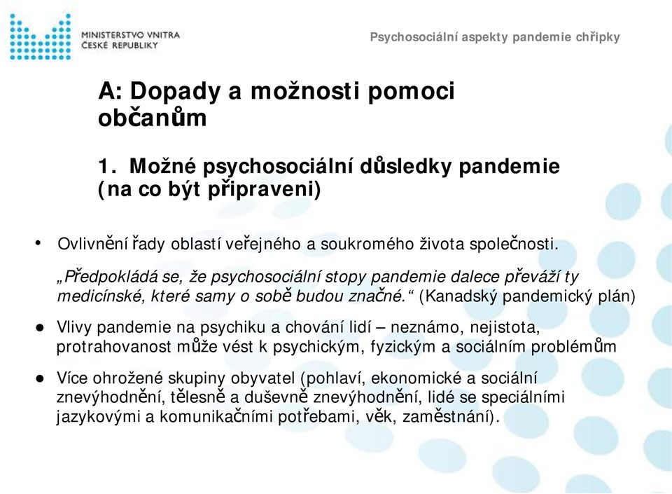 společnosti. Předpokládá se, že psychosociální stopy pandemie dalece převáží ty medicínské, které samy o sobě budou značné.