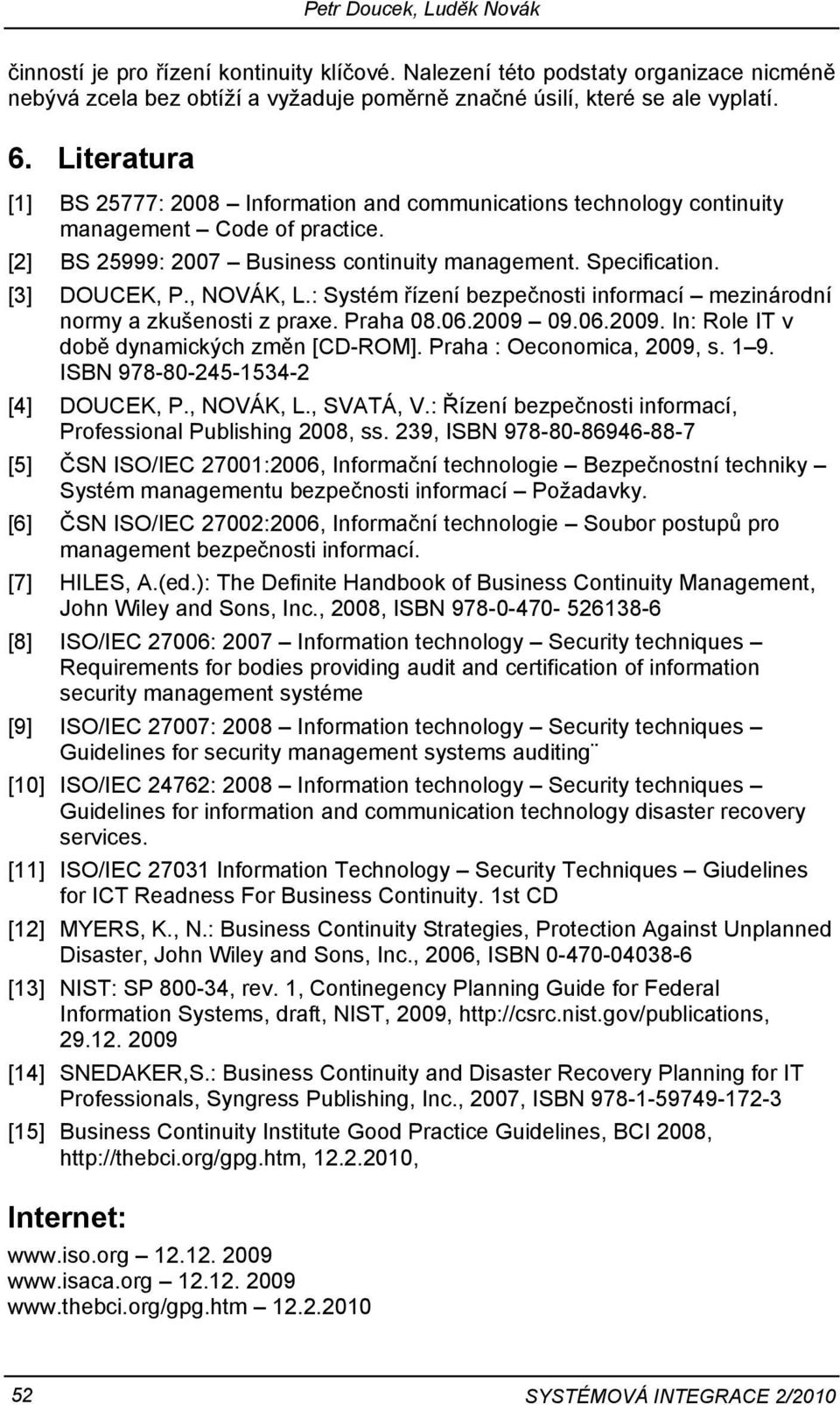 , NOVÁK, L.: Systém řízení bezpečnosti informací mezinárodní normy a zkušenosti z praxe. Praha 08.06.2009 09.06.2009. In: Role IT v době dynamických změn [CD-ROM]. Praha : Oeconomica, 2009, s. 1 9.