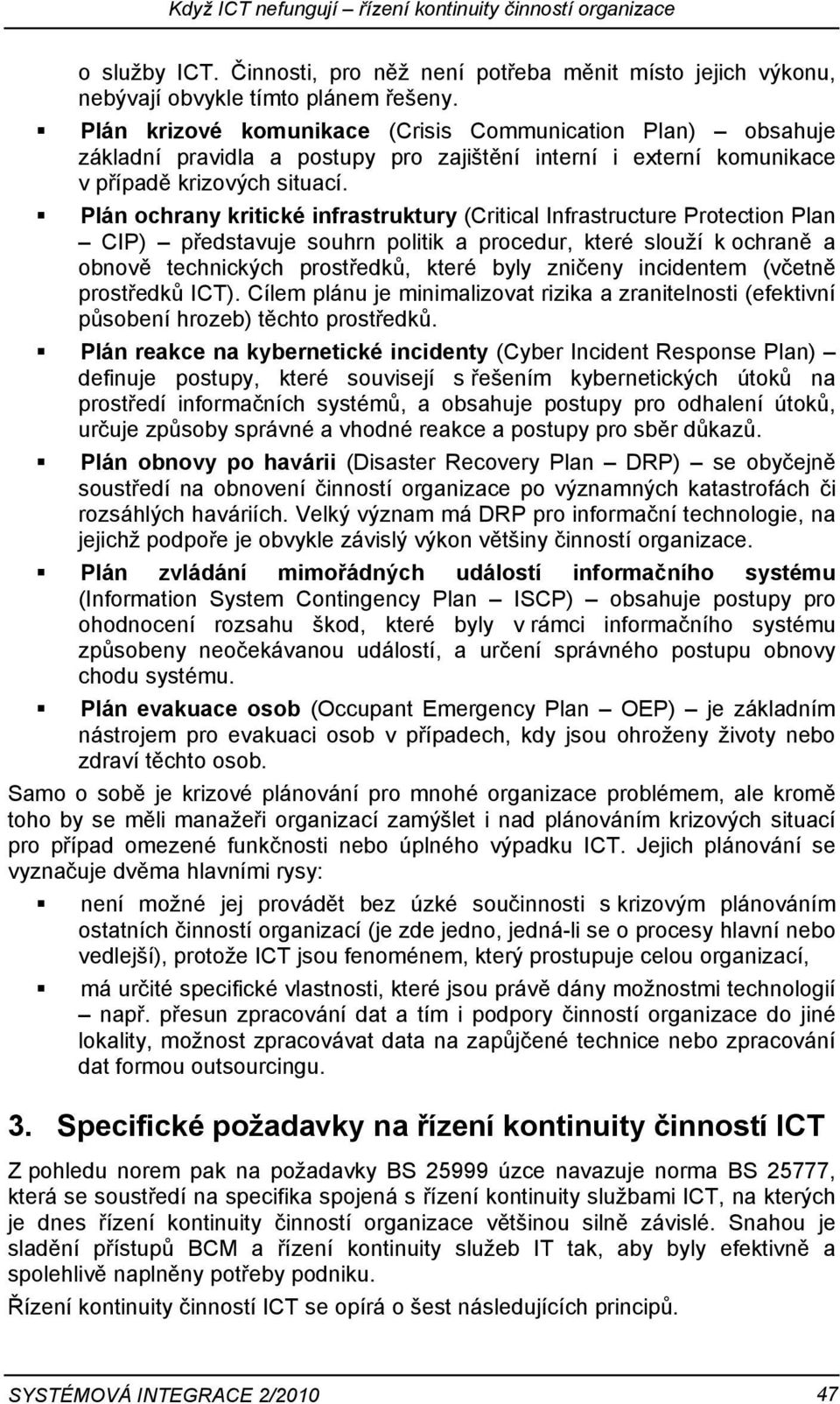 Plán ochrany kritické infrastruktury (Critical Infrastructure Protection Plan CIP) představuje souhrn politik a procedur, které slouží k ochraně a obnově technických prostředků, které byly zničeny