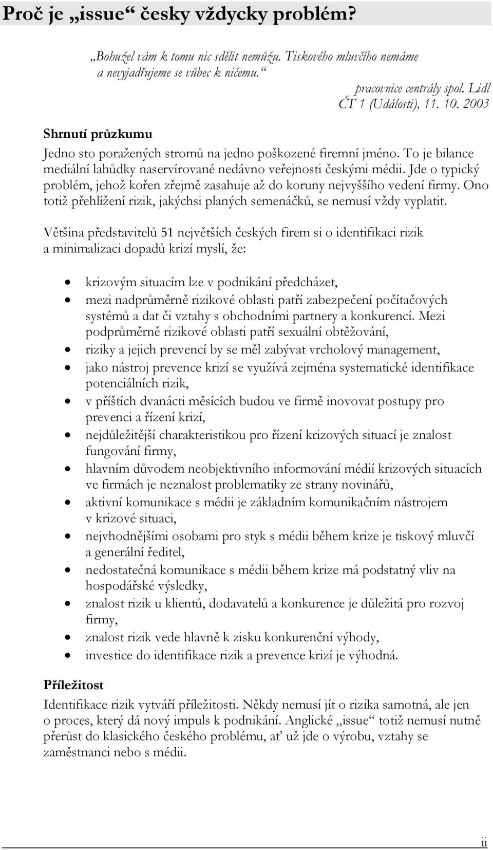 Jde o typický problém, jehož kořen zřejmě zasahuje až do koruny nejvyššího vedení firmy. Ono totiž přehlížení rizik, jakýchsi planých semenáčků, se nemusí vždy vyplatit.