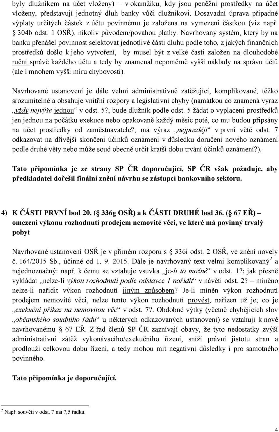 Navrhovaný systém, který by na banku přenášel povinnost selektovat jednotlivé části dluhu podle toho, z jakých finančních prostředků došlo k jeho vytvoření, by musel být z velké časti založen na