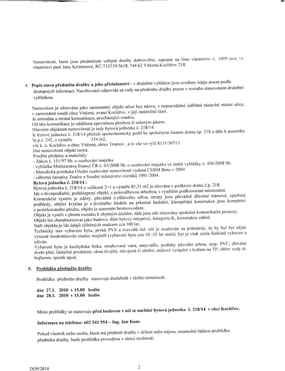 Navrhovatel odpovid6 zavady na piedm6tu drazby pouze v rozsahu stanovendm drazebni vyhl65kou. Nemovitostjesituov6najakosamostatn;1;objektulicebezn6zvu'v.