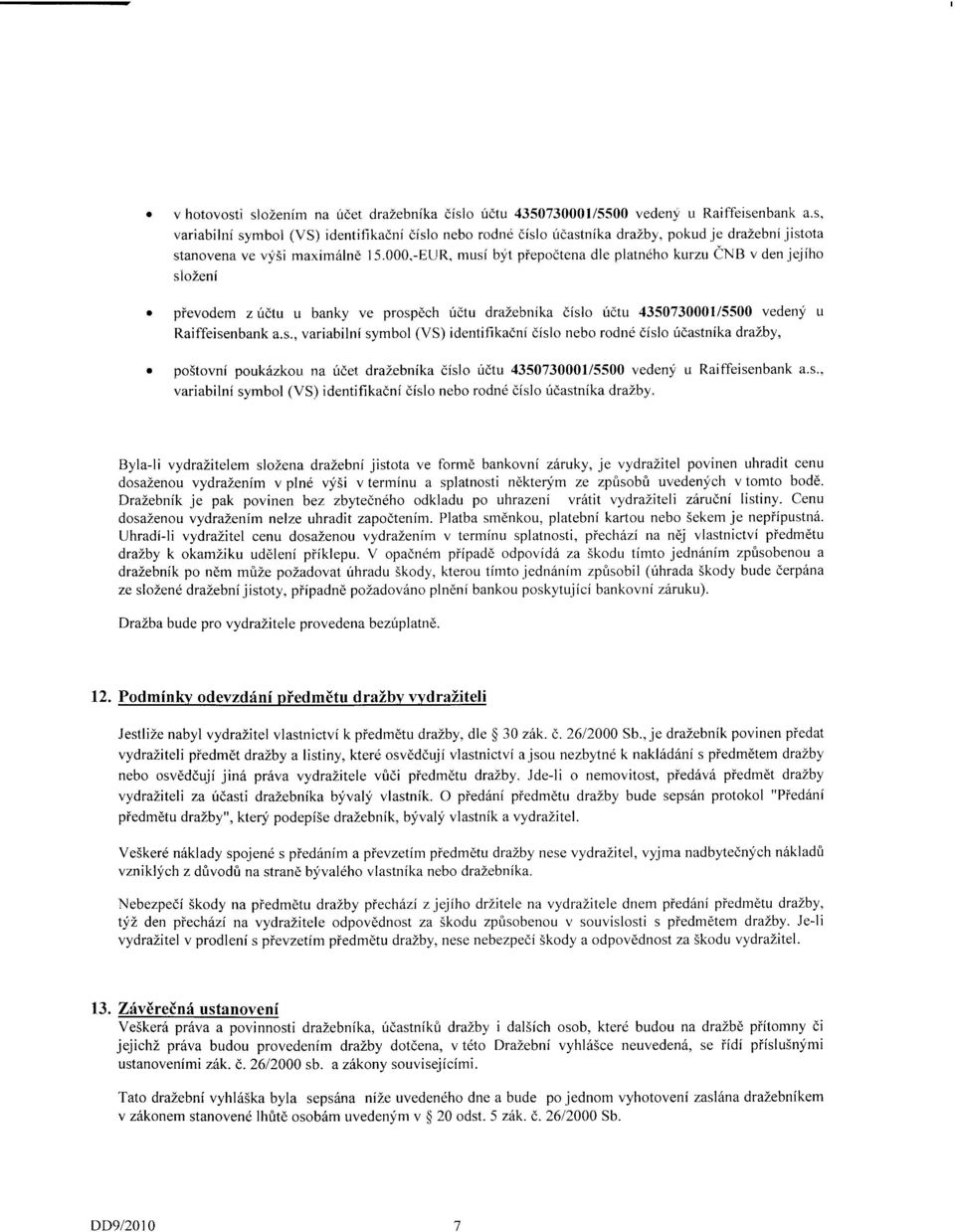 000,-eur, musi byt piepodtena dle platneho kurzu inb v den jejiho slozeni pievodem z ridtu u banky ve prospdch ridtu drazebnika dislo fdtu 4350730001/5500 vedeny u Raiffeisenbank a.s., variabilni symbol (VS) identifikaini dislo nebo rodnd dislo ridastnika dralby, po5tovni poukiizkou na r.