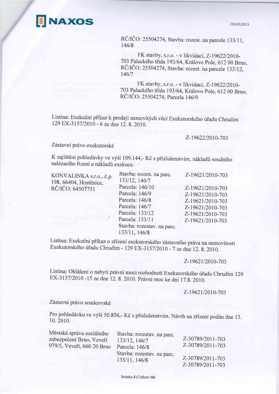 Z-1962212010_ 703 Palack6ho tiida 193164, Krrilovo pole,612 00 Brno, niltio: 2550427,parcela 14619 Listina: Exekudni piikazk prodeji nemovitych vdci Exekutorsk6ho riiadu Chrudim 129 EX-315712010-6 ze