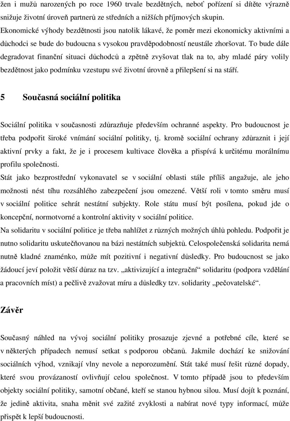 To bude dále degradovat finanční situaci důchodců a zpětně zvyšovat tlak na to, aby mladé páry volily bezdětnost jako podmínku vzestupu své životní úrovně a přilepšení si na stáří.