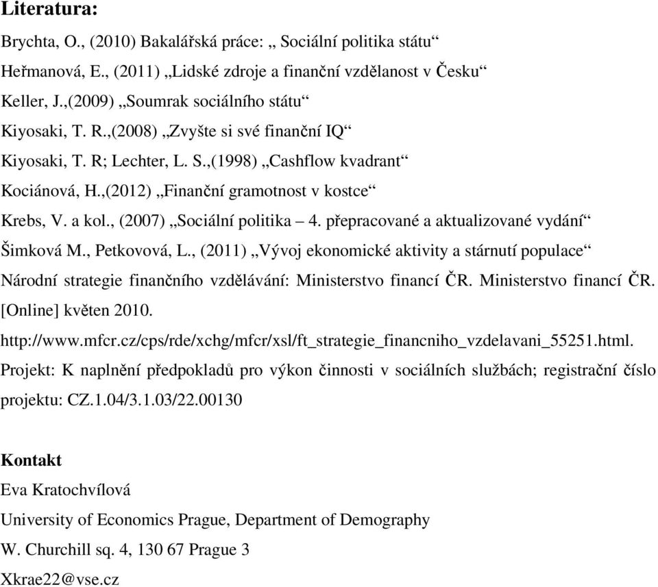 přepracované a aktualizované vydání Šimková M., Petkovová, L., (2011) Vývoj ekonomické aktivity a stárnutí populace Národní strategie finančního vzdělávání: Ministerstvo financí ČR.