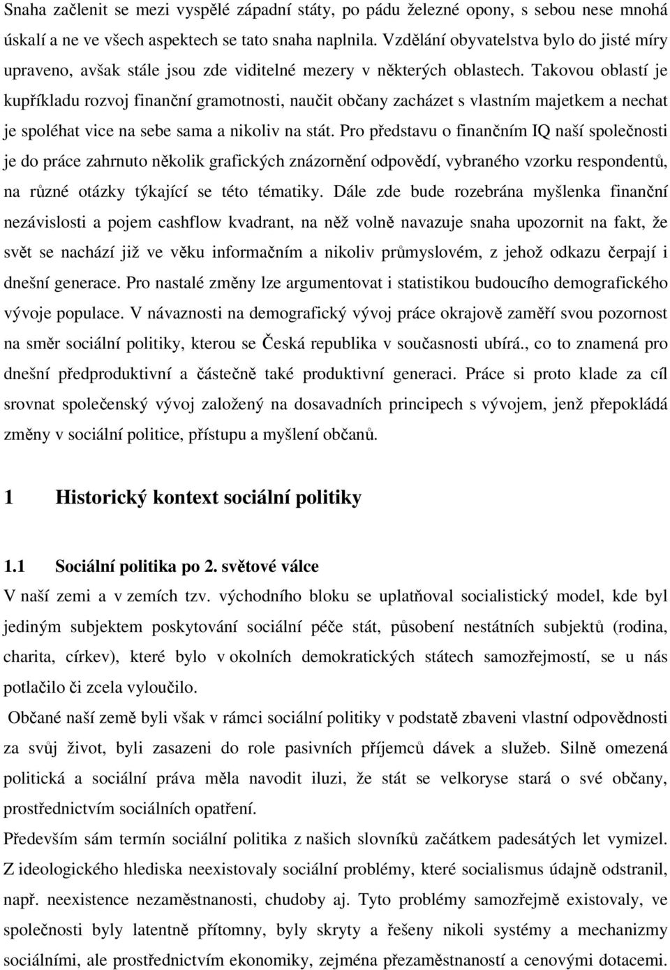 Takovou oblastí je kupříkladu rozvoj finanční gramotnosti, naučit občany zacházet s vlastním majetkem a nechat je spoléhat vice na sebe sama a nikoliv na stát.