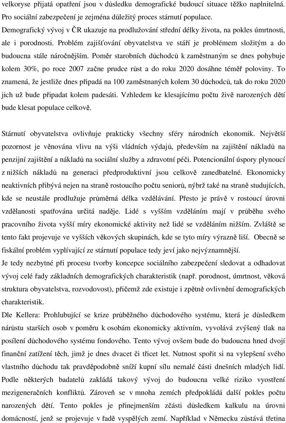 Problém zajišťování obyvatelstva ve stáří je problémem složitým a do budoucna stále náročnějším.