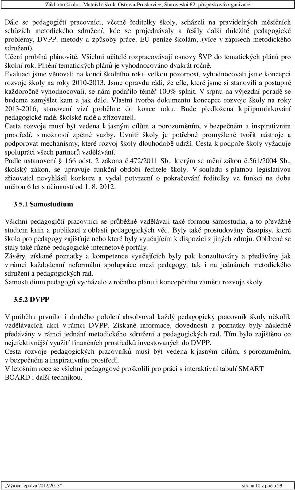 Plnění tematických plánů je vyhodnocováno dvakrát ročně. Evaluaci jsme věnovali na konci školního roku velkou pozornost, vyhodnocovali jsme koncepci rozvoje školy na roky 2010-2013.