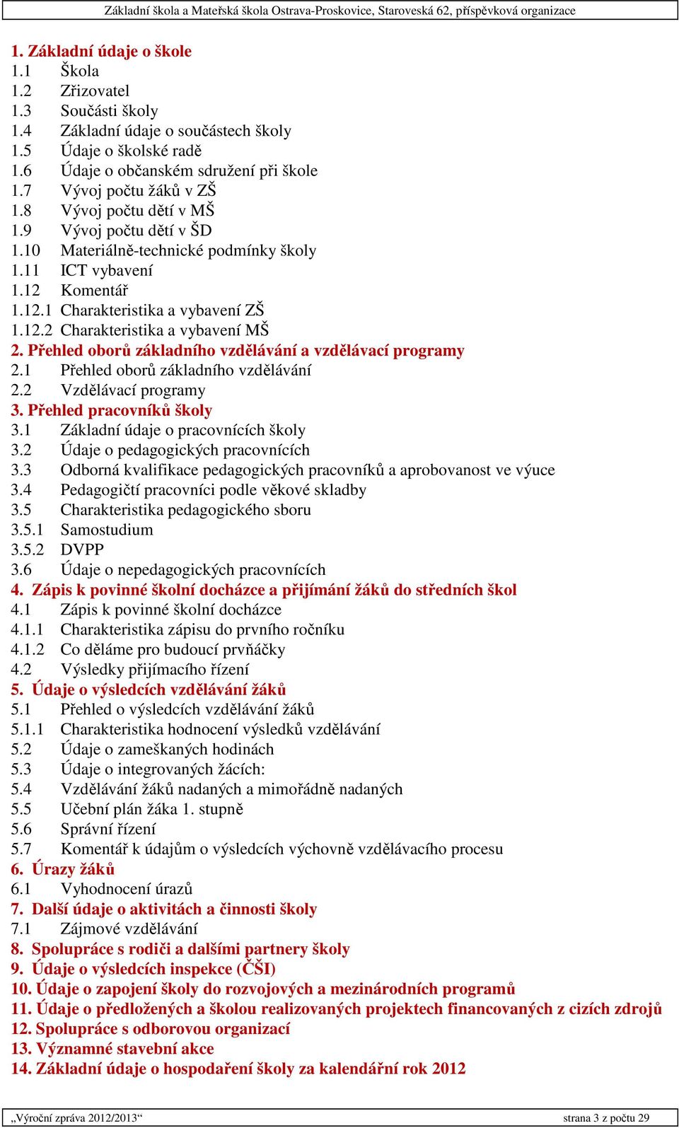 Přehled oborů základního vzdělávání a vzdělávací programy 2.1 Přehled oborů základního vzdělávání 2.2 Vzdělávací programy 3. Přehled pracovníků školy 3.1 Základní údaje o pracovnících školy 3.