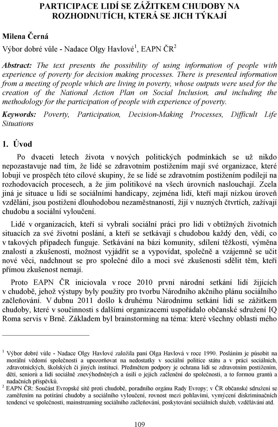 There is presented information from a meeting of people which are living in poverty, whose outputs were used for the creation of the National Action Plan on Social Inclusion, and including the