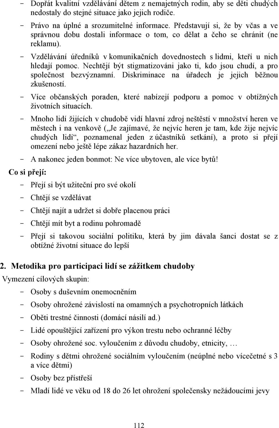 Nechtějí být stigmatizováni jako ti, kdo jsou chudí, a pro společnost bezvýznamní. Diskriminace na úřadech je jejich běžnou zkušeností.