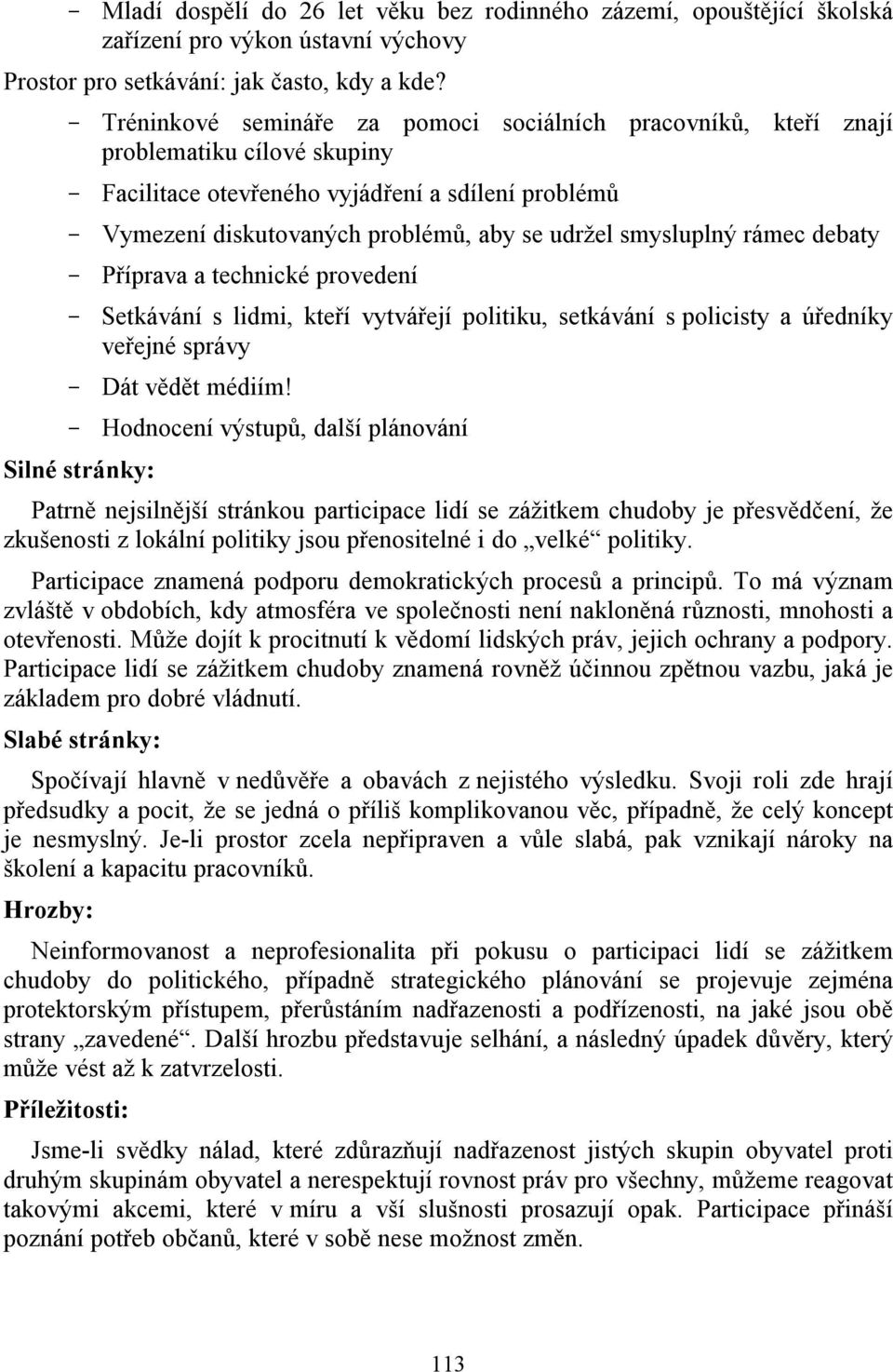 smysluplný rámec debaty Příprava a technické provedení Setkávání s lidmi, kteří vytvářejí politiku, setkávání s policisty a úředníky veřejné správy Dát vědět médiím!