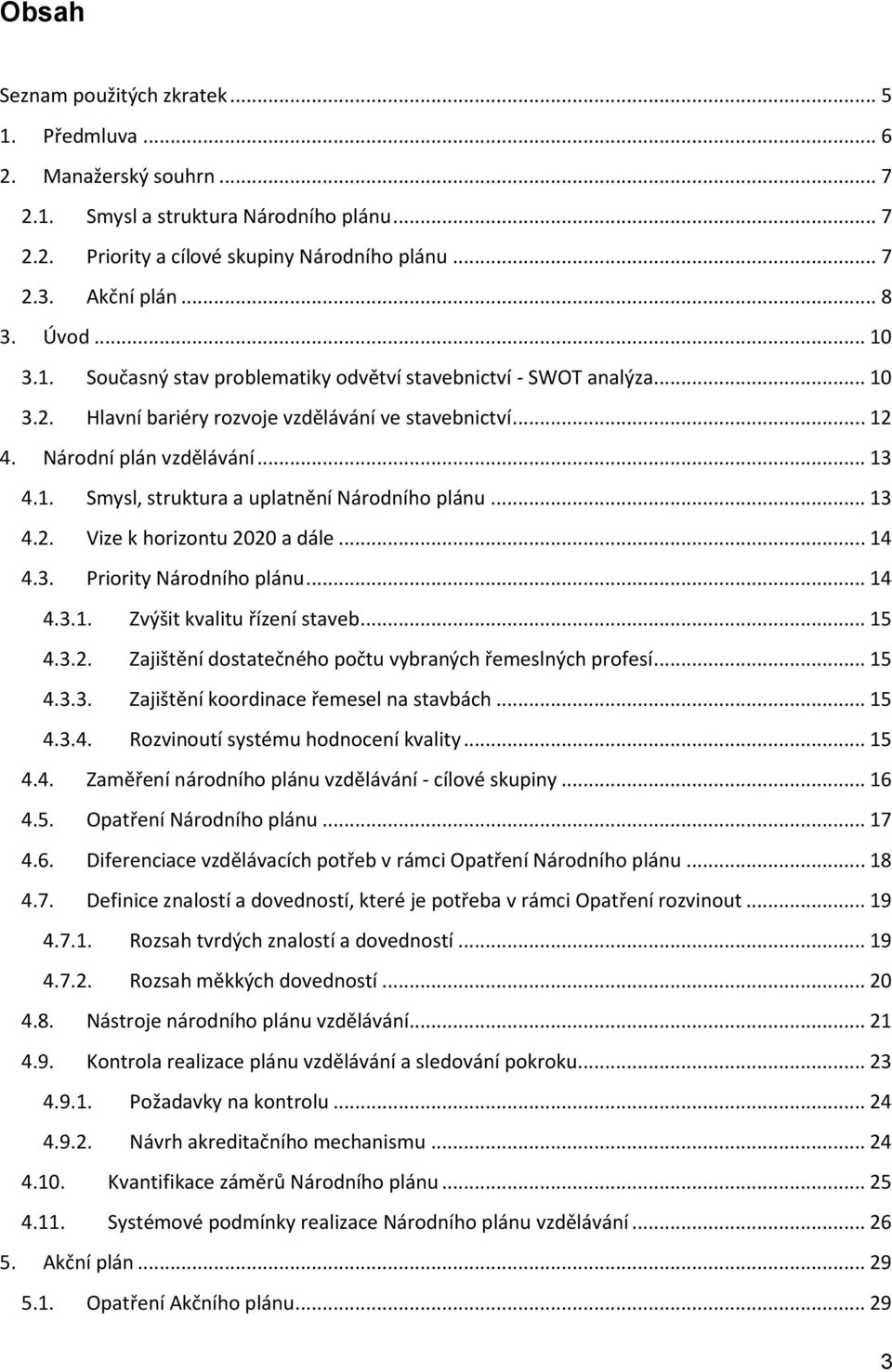 .. 13 4.2. Vize k horizontu 2020 a dále... 14 4.3. Priority Národního plánu... 14 4.3.1. Zvýšit kvalitu řízení staveb... 15 4.3.2. Zajištění dostatečného počtu vybraných řemeslných profesí... 15 4.3.3. Zajištění koordinace řemesel na stavbách.