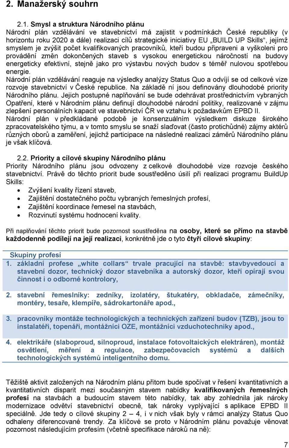 Skills, jejímž smyslem je zvýšit počet kvalifikovaných pracovníků, kteří budou připraveni a vyškoleni pro provádění změn dokončených staveb s vysokou energetickou náročností na budovy energeticky