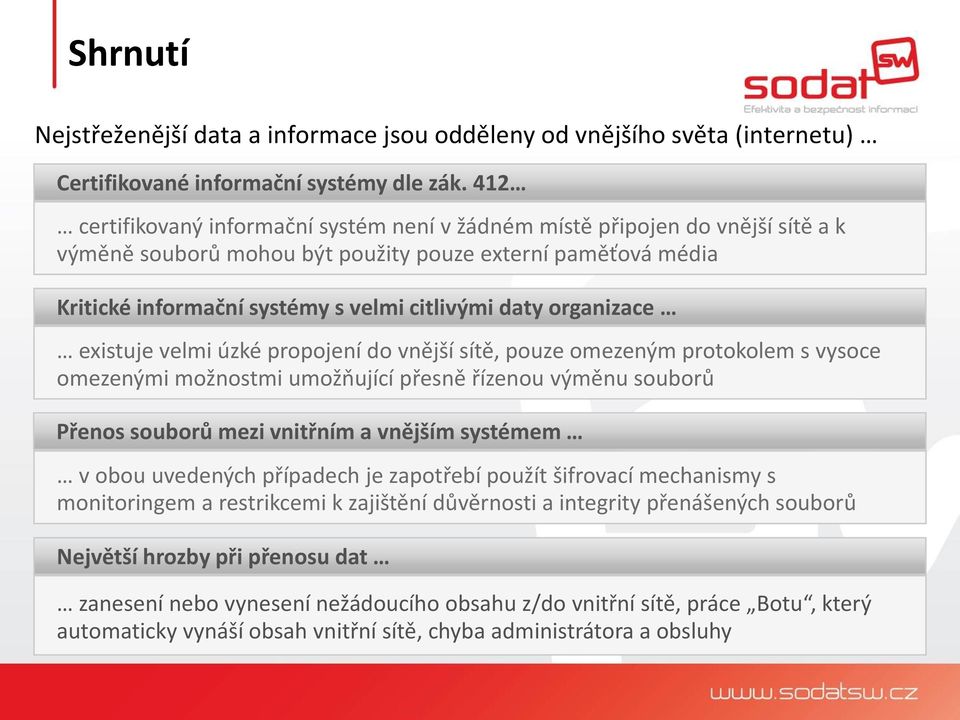 organizace existuje velmi úzké propojení do vnější sítě, pouze omezeným protokolem s vysoce omezenými možnostmi umožňující přesně řízenou výměnu souborů Přenos souborů mezi vnitřním a vnějším