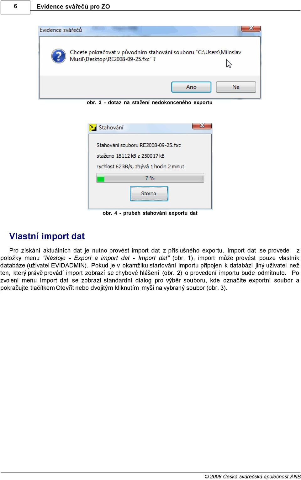 Import dat se provede z položky menu "Nástoje - Export a import dat - Import dat" (obr. 1), import může provést pouze vlastník databáze (uživatel EVIDADMIN).