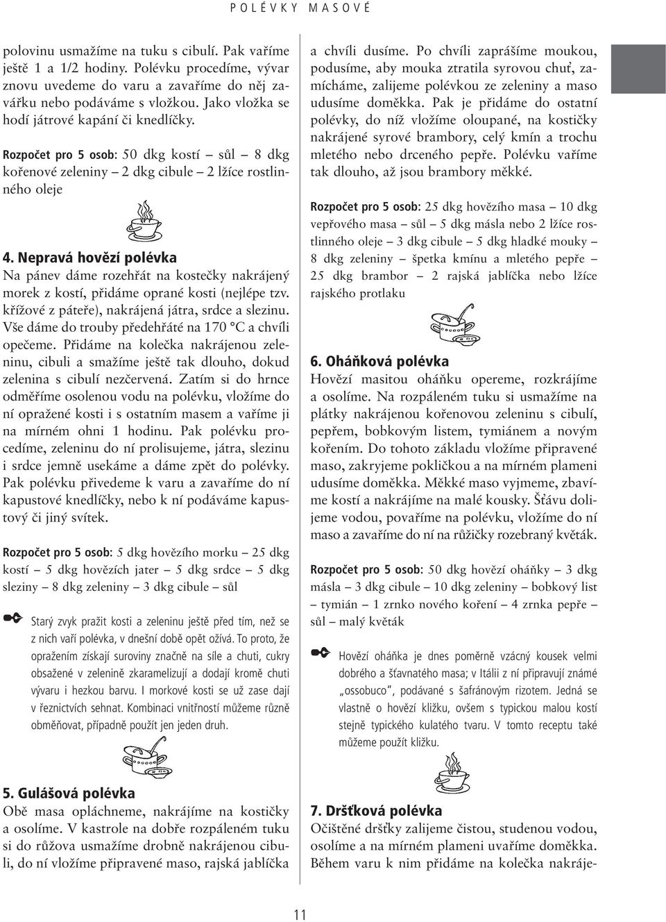 Nepravá hovězí polévka Na pánev dáme rozehfiát na kosteãky nakrájen morek z kostí, pfiidáme oprané kosti (nejlépe tzv. kfiíïové z pátefie), nakrájená játra, srdce a slezinu.