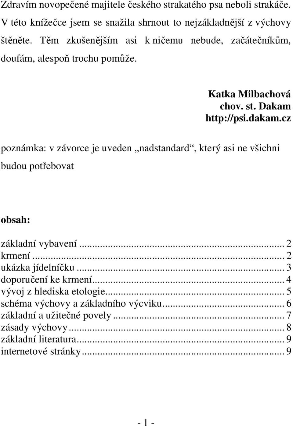 cz poznámka: v závorce je uveden nadstandard, který asi ne všichni budou potřebovat obsah: základní vybavení... 2 krmení... 2 ukázka jídelníčku.