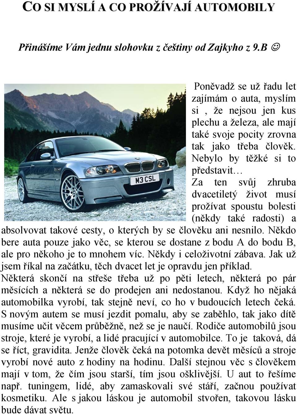 Nebylo by těžké si to představit Za ten svůj zhruba dvacetiletý život musí prožívat spoustu bolesti (někdy také radosti) a absolvovat takové cesty, o kterých by se člověku ani nesnilo.