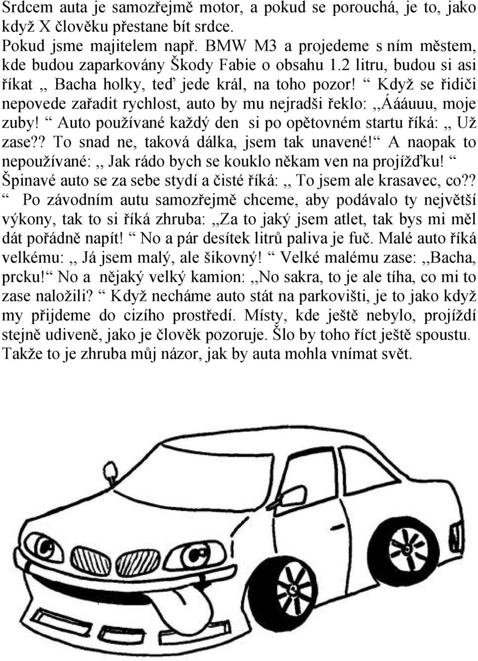 Když se řidiči nepovede zařadit rychlost, auto by mu nejradši řeklo:,,áááuuu, moje zuby! Auto používané každý den si po opětovném startu říká:,, Už zase?? To snad ne, taková dálka, jsem tak unavené!