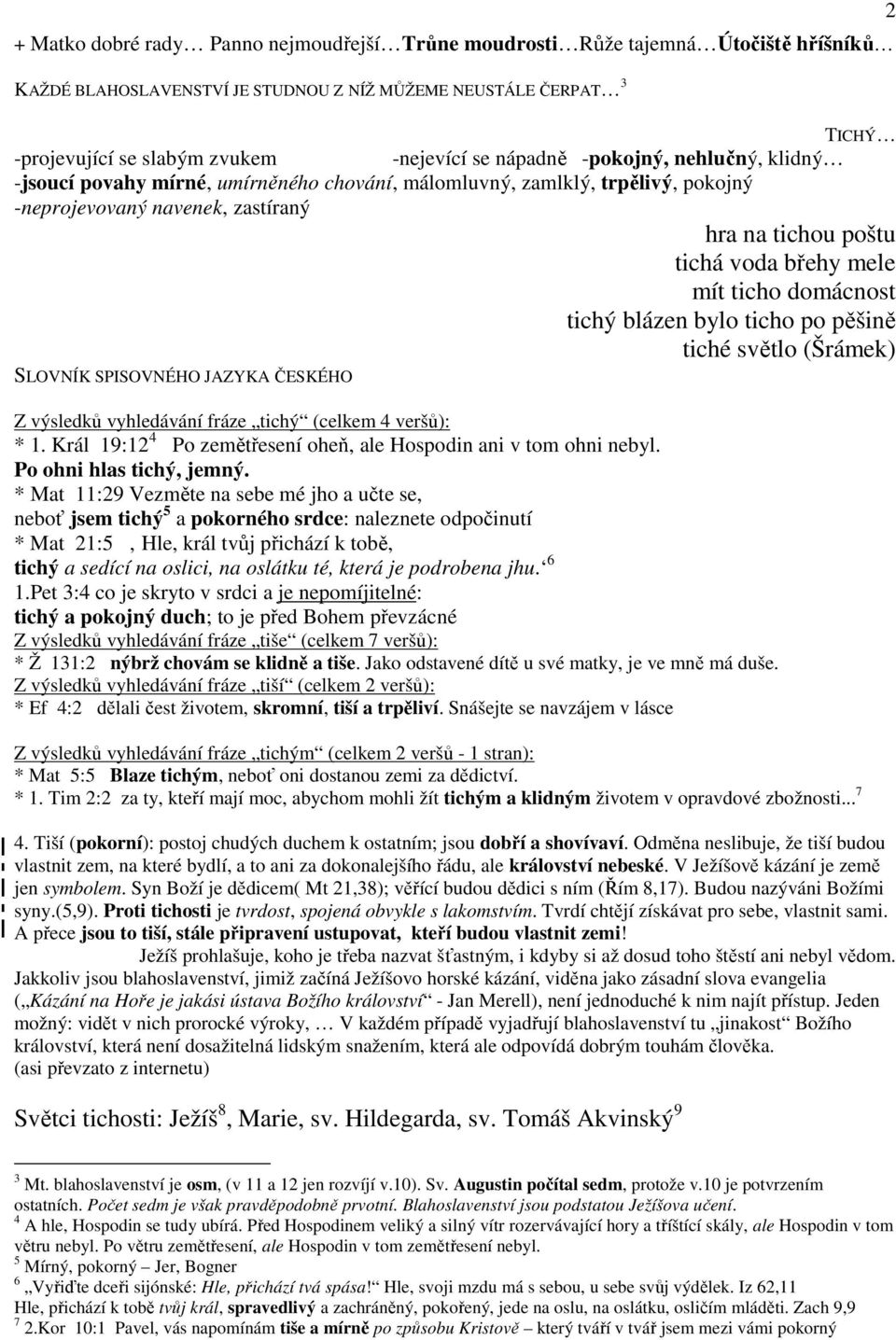 ticho domácnost tichý blázen bylo ticho po pěšině tiché světlo (Šrámek) SLOVNÍK SPISOVNÉHO JAZYKA ČESKÉHO Z výsledků vyhledávání fráze tichý (celkem 4 veršů): * 1.