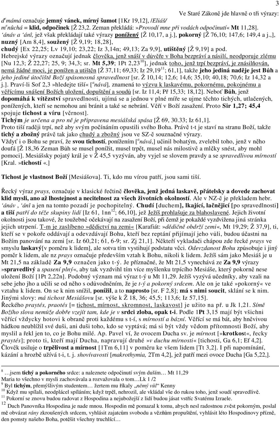 ,], nuzný [Am 8,4], soužený [Ž 9,19; 18,28], chudý [Ex 22,25; Lv 19,10; 23,22; Iz 3,14n; 49,13; Za 9,9], utištěný [Ž 9,19] a pod.