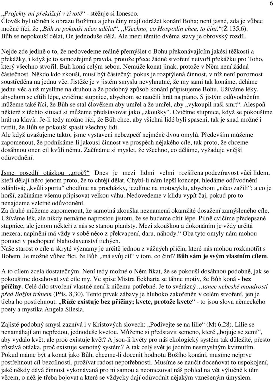 6 Nejde zde jedině o to, že nedovedeme reálně přemýšlet o Bohu překonávajícím jakési těžkosti a překážky, i když je to samozřejmě pravda, protože přece žádné stvoření netvoří překážku pro Toho, který